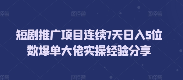 短剧推广项目连续7天日入5位数爆单大佬实操经验分享好创网-专注优质VIP网课 网络创业落地实操课程资源分享 – 每天更新_高质量项目输出好创网