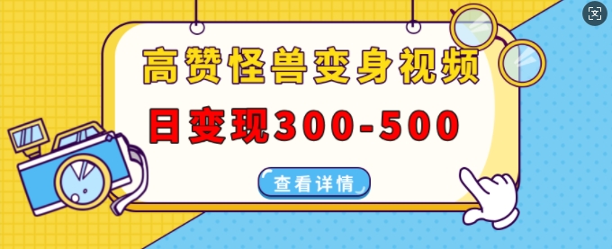 高赞怪兽变身视频制作，日变现300-500，多平台发布(抖音、视频号、小红书)好创网-专注优质VIP网课 网络创业落地实操课程资源分享 – 每天更新_高质量项目输出好创网