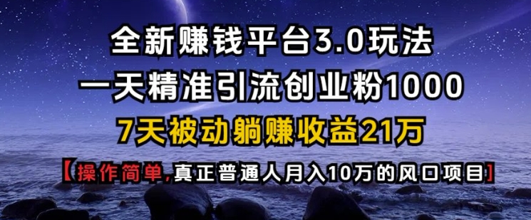 全新赚钱平台3.0玩法一天精准引流创业粉1000.7天被动躺Z收益21W【仅揭秘】好创网-专注优质VIP网课 网络创业落地实操课程资源分享 – 每天更新_高质量项目输出好创网