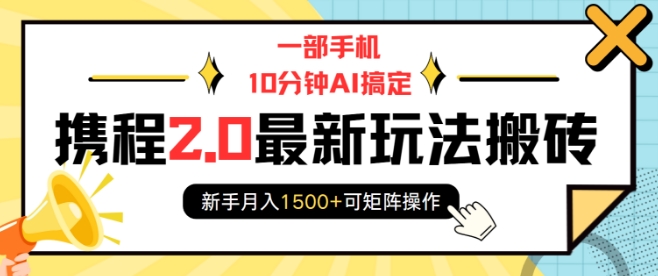 一部手机10分钟AI搞定，携程2.0最新玩法搬砖，新手月入1500+可矩阵操作好创网-专注优质VIP网课 网络创业落地实操课程资源分享 – 每天更新_高质量项目输出好创网