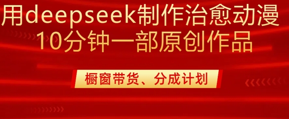 用deepseek制作治愈系漫剪，20分钟一部纯原创作品，多种变现渠道外面收费980好创网-专注优质VIP网课 网络创业落地实操课程资源分享 – 每天更新_高质量项目输出好创网