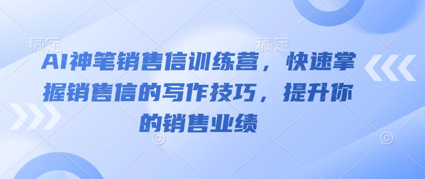 AI神笔销售信训练营，快速掌握销售信的写作技巧，提升你的销售业绩好创网-专注优质VIP网课 网络创业落地实操课程资源分享 – 每天更新_高质量项目输出好创网