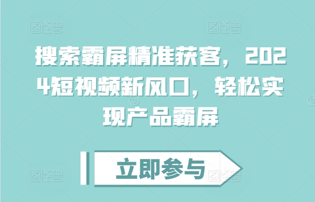 搜索霸屏精准获客，2024短视频新风口，轻松实现产品霸屏好创网-专注优质VIP网课 网络创业落地实操课程资源分享 – 每天更新_高质量项目输出好创网