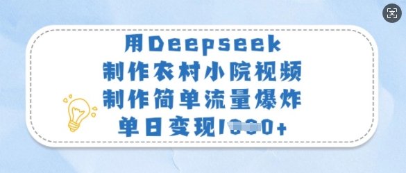 用Deepseek制作农村小院视频，制作简单流量爆炸，单日变现多张好创网-专注优质VIP网课 网络创业落地实操课程资源分享 – 每天更新_高质量项目输出好创网